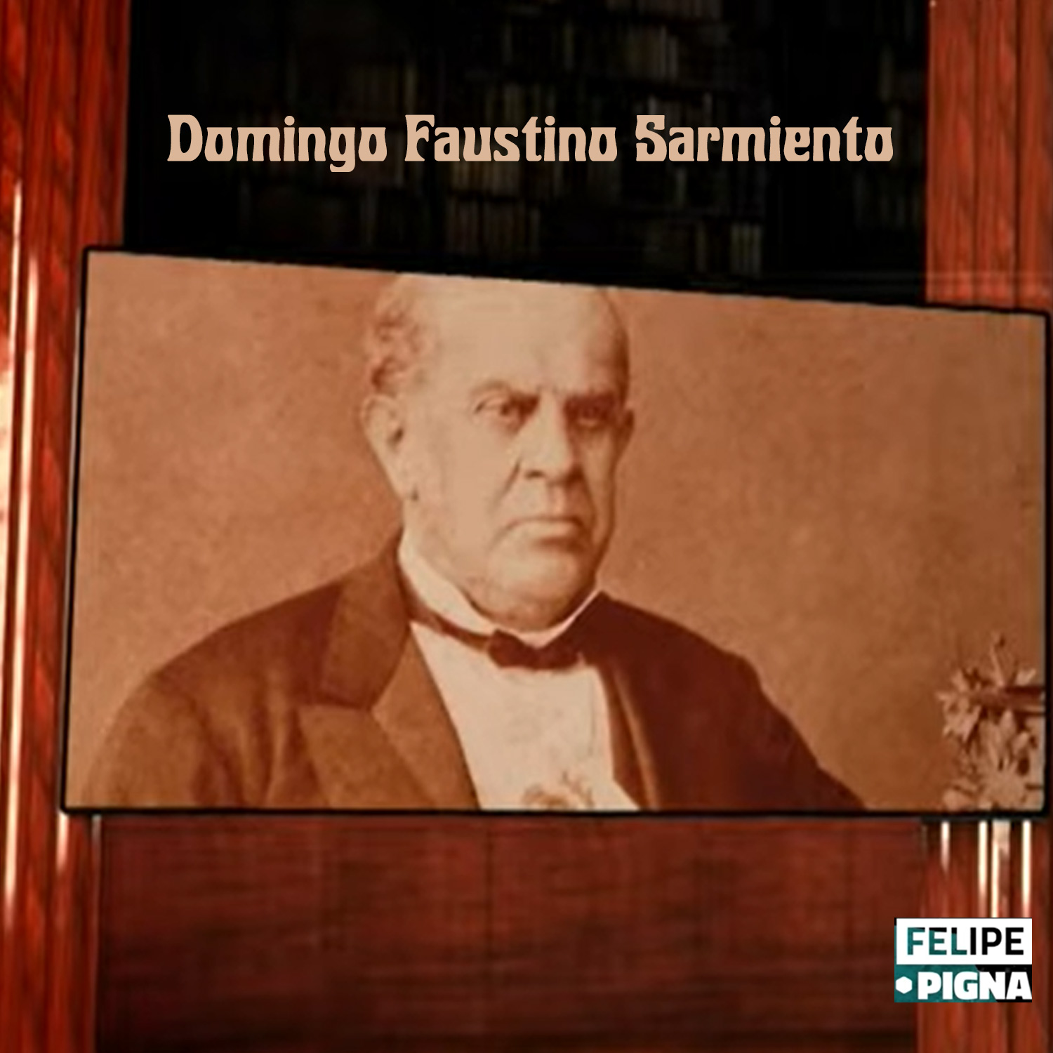 Domingo Faustino Sarmiento. Felipe Pigna